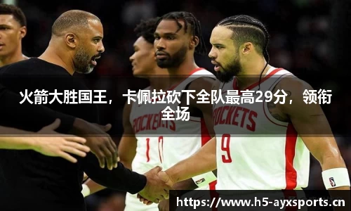 火箭大胜国王，卡佩拉砍下全队最高29分，领衔全场